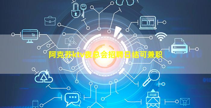 阿克苏ktv夜总会招聘日结可兼职